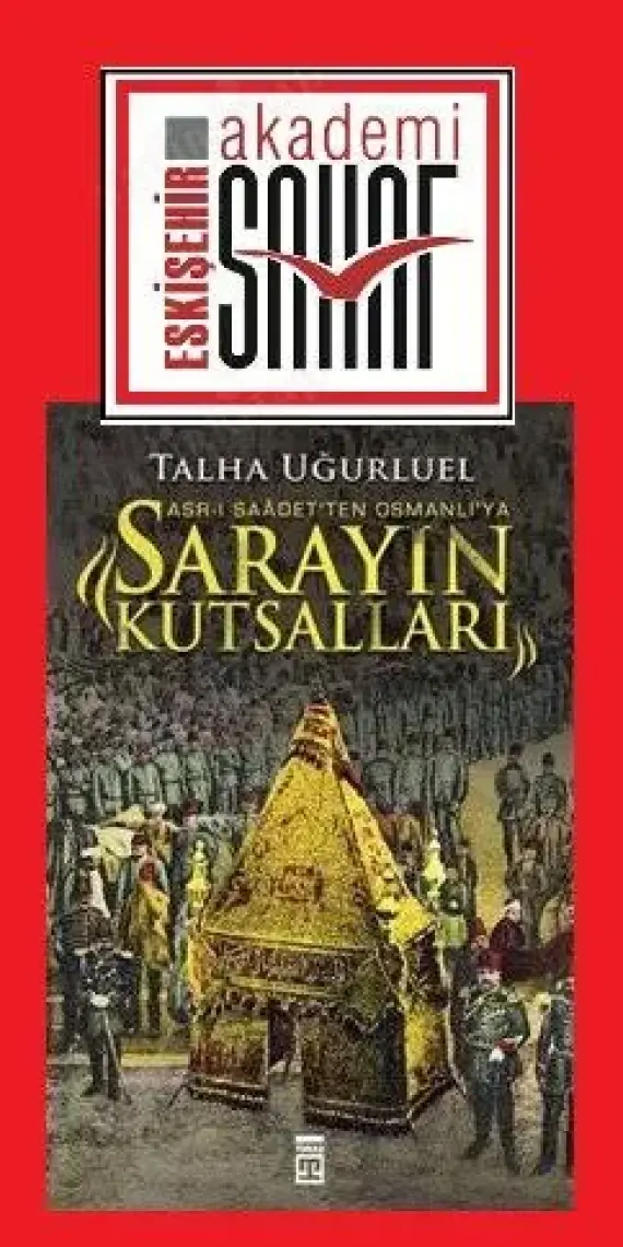 Sarayın Kutsalları / Asr-ı Saadet'ten Osmanlı'ya - Talha Uğurluel