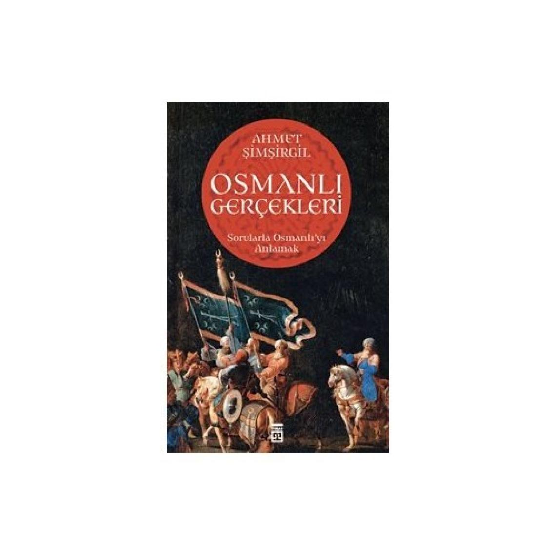 Osmanlı Gerçekleri: Sorularla Osmanlı'yı Anlamak - Ahmet Şimşirgil