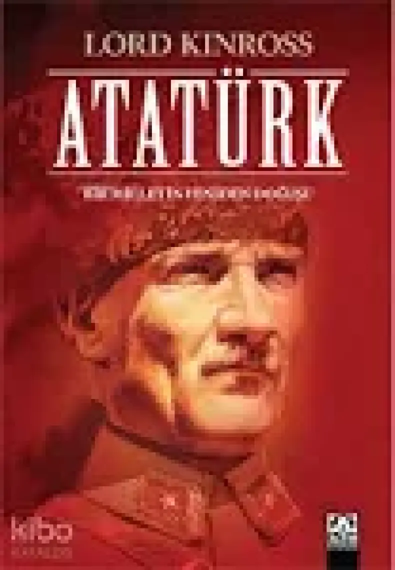 Atatürk - Bir Milletin Yeniden Doğuşu (Ciltli) - Lord Kinross