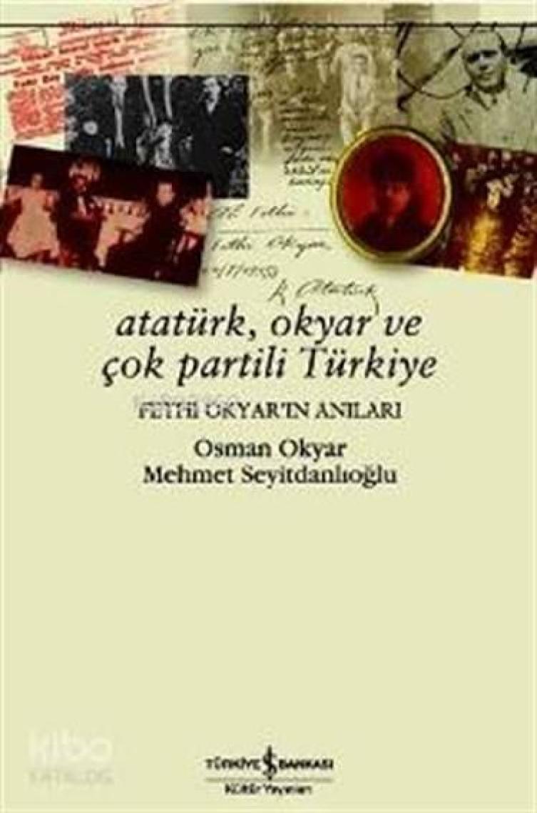 Atatürk, Okyar Ve Çok Partili Türkiye / Fethi Okyar'ın Anıları