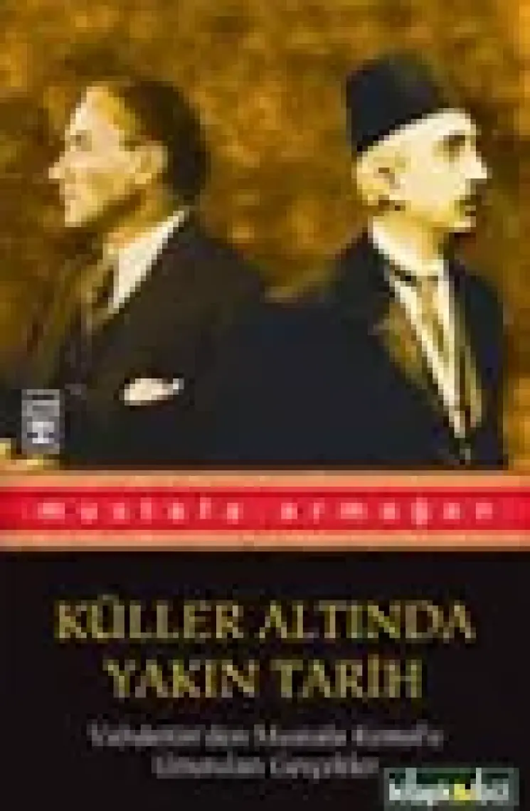Küller Altında Yakın Tarih 1 - Vahdettin'den Mustafa Kemal'e - Mustafa Armağan