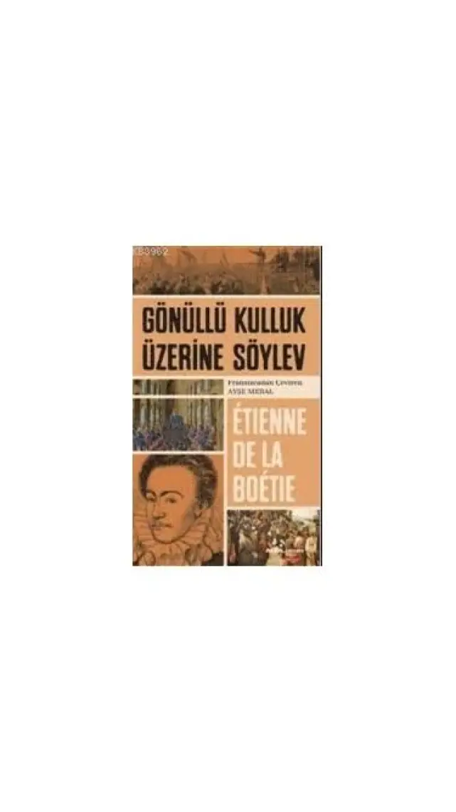 Gönüllü Kulluk Üzerine Söylev - Etienne De La Boetie