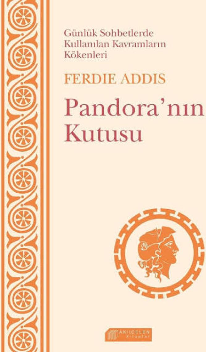 Günlük Sohbetlerde Kullanılan Kavramların Kökenleri: Pandora’Nın Kutusu-Ferdie Addis