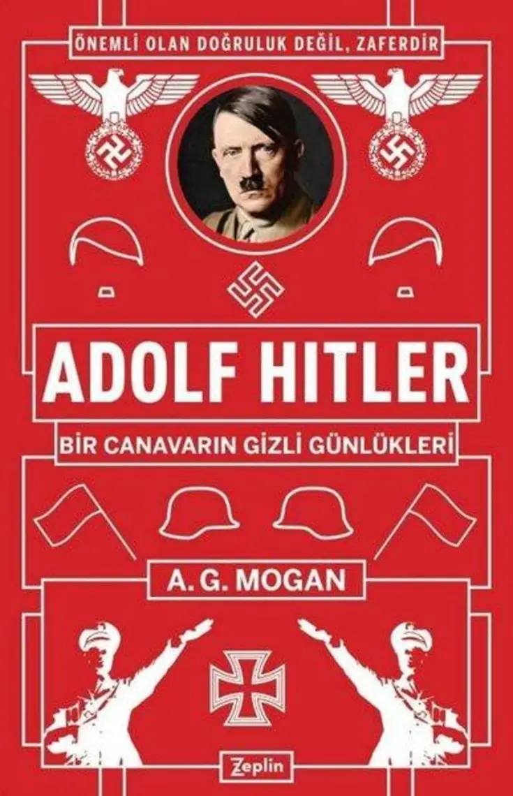 Adolf Hitler:Bir Canavarın Gizli Günlükleri - A.G. Mogan