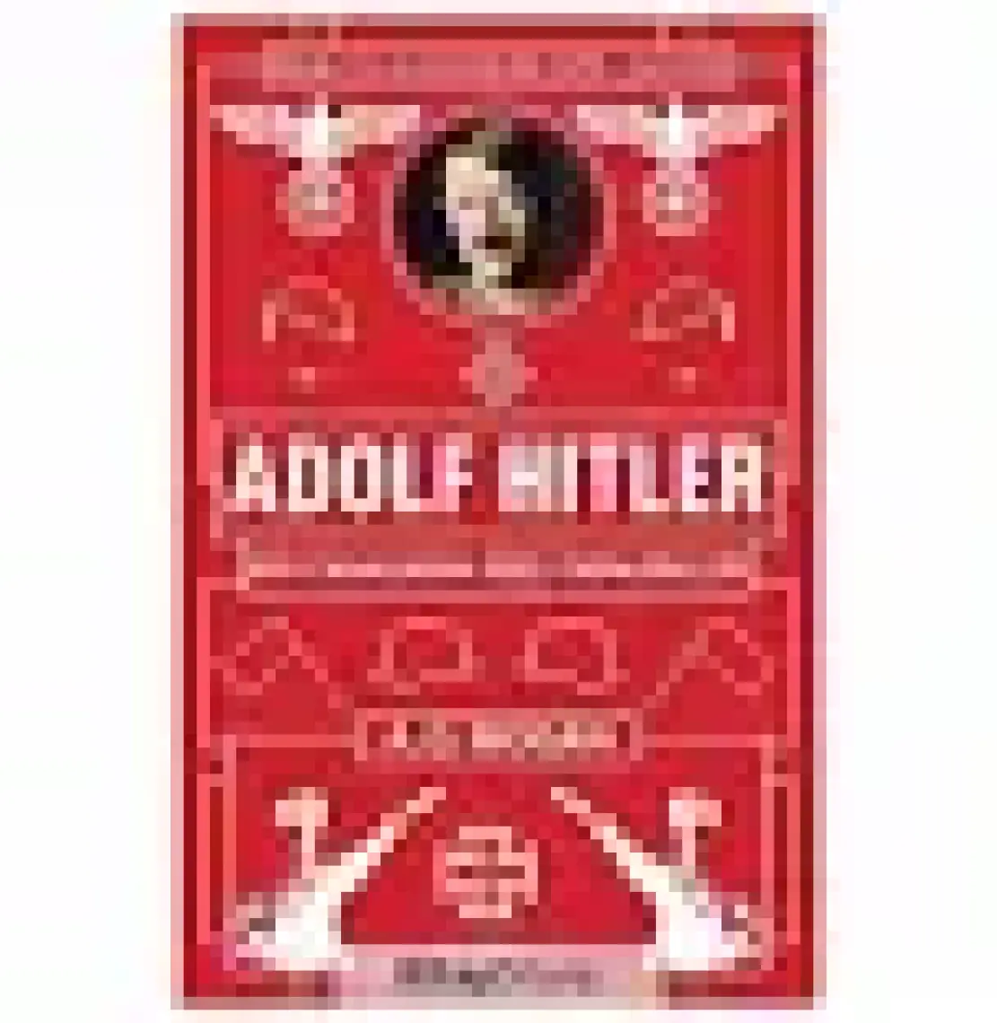 Adolf Hitler:Bir Canavarın Gizli Günlükleri - A.G. Mogan