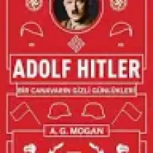 Adolf Hitler:Bir Canavarın Gizli Günlükleri - A.G. Mogan