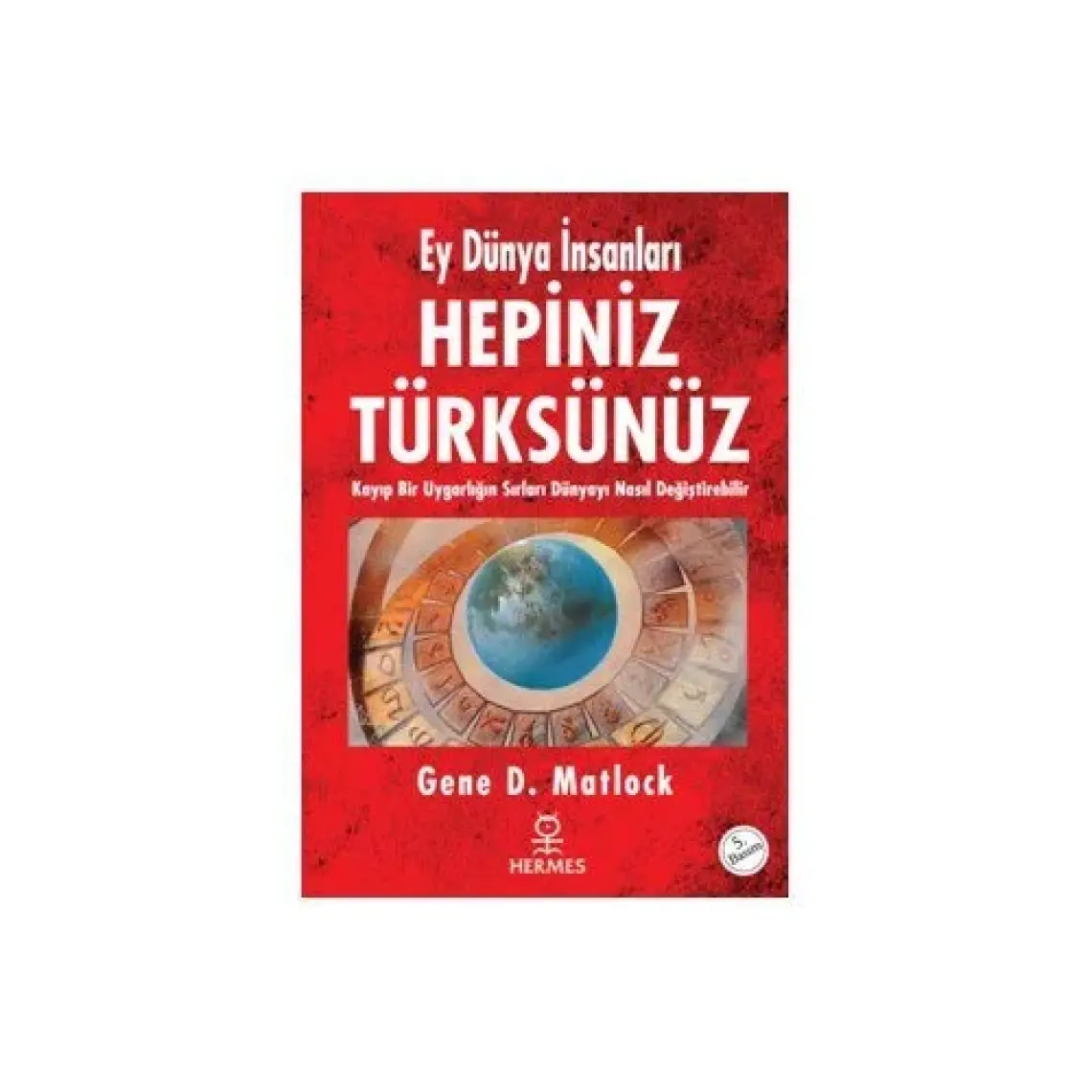 Ey Dünya İnsanları Hepiniz Türksünüz  - Gene D. Matlock