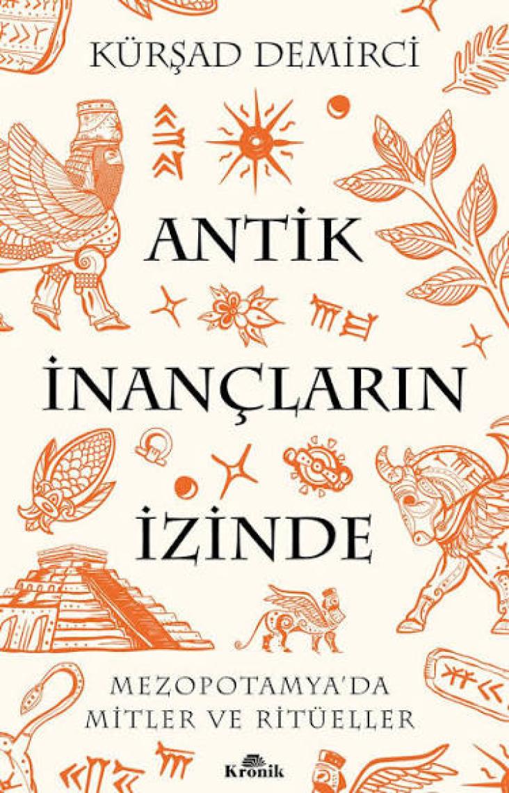 Antik İnançların İzinde / Mezopotamya’da Mitler ve Ritüeller - Kürşad Demirci