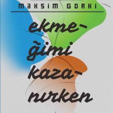 Ekmeğimi Kazanırken - Maksim Gorki