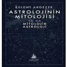 Astrolojinin Mitolojisi ya da Mitolojik Astroloji - Bülent Akgezer
