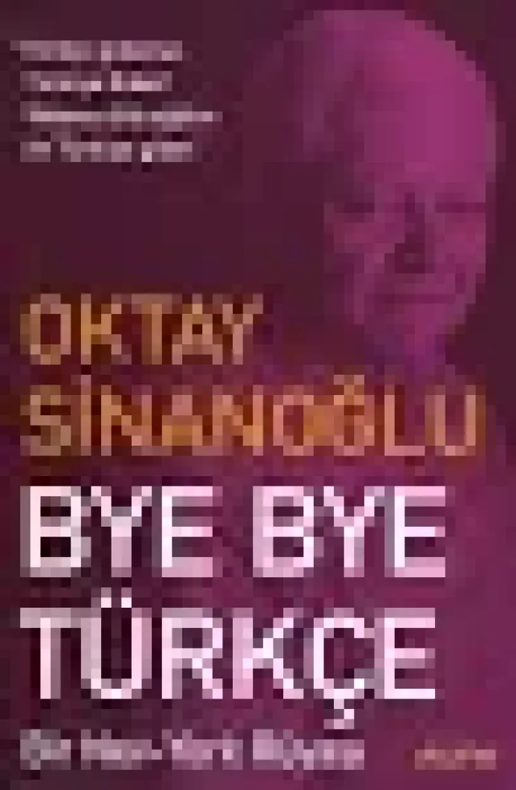 Bye Bye Türkçe - Oktay Sinanoğlu