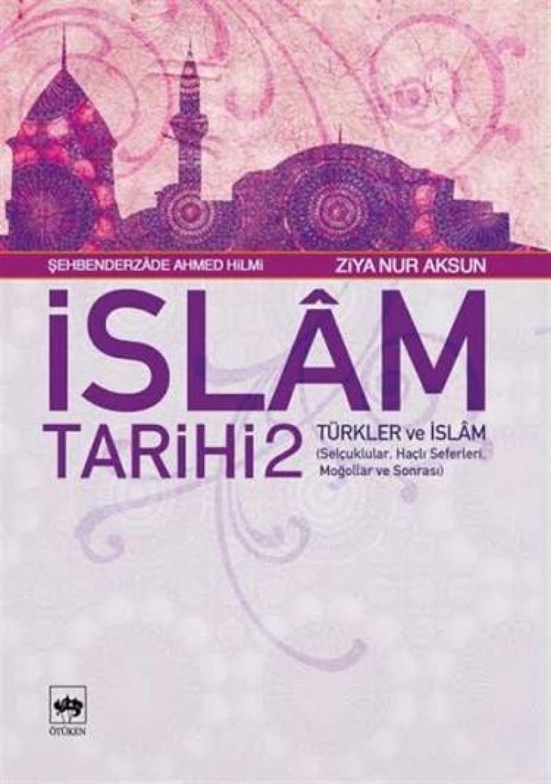 İslâm Tarihi 2 - Türkler Ve İslâm (Selçuklular, Haçlı Seferleri, Moğollar Ve Sonrası) *-Ziya Nur Aksun