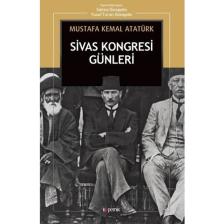 Sivas Kongresi Günleri: Nutuk’tan - Mustafa Kemal Atatürk
