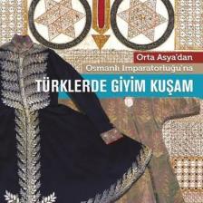 Orta Asya’dan Osmanlı İmparatorluğu’na Türklerde Giyim Kuşam