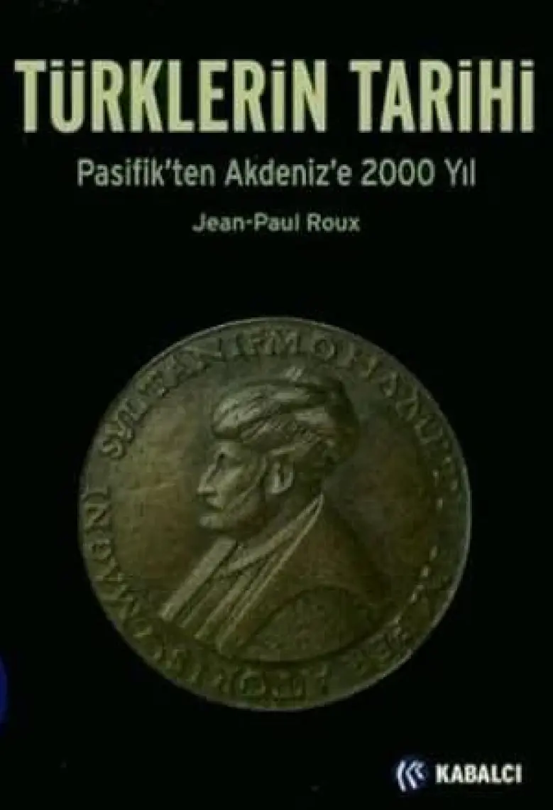Türklerin Tarihi - Pasifik'ten Akdeniz'e 2000 Yıl - Jean-Paul Roux