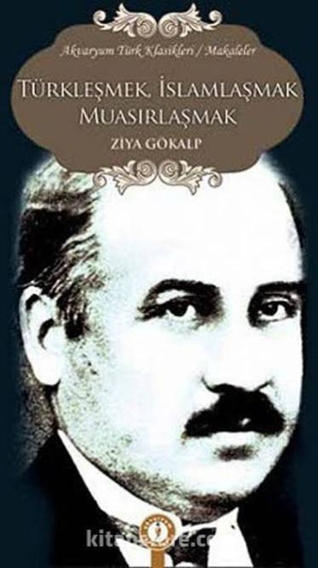 Türkleşmek, İslamlaşmak, Muasırlaşmak-Ziya Gökalp