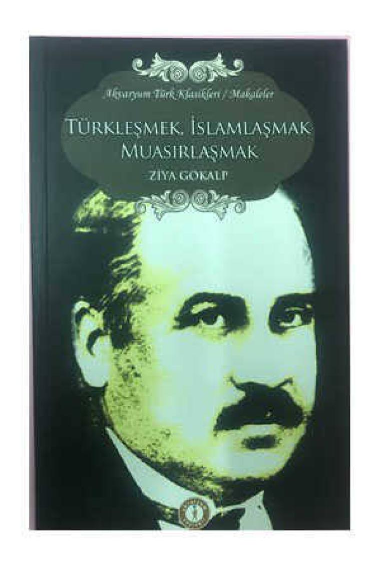 Türkleşmek, İslamlaşmak, Muasırlaşmak-Ziya Gökalp