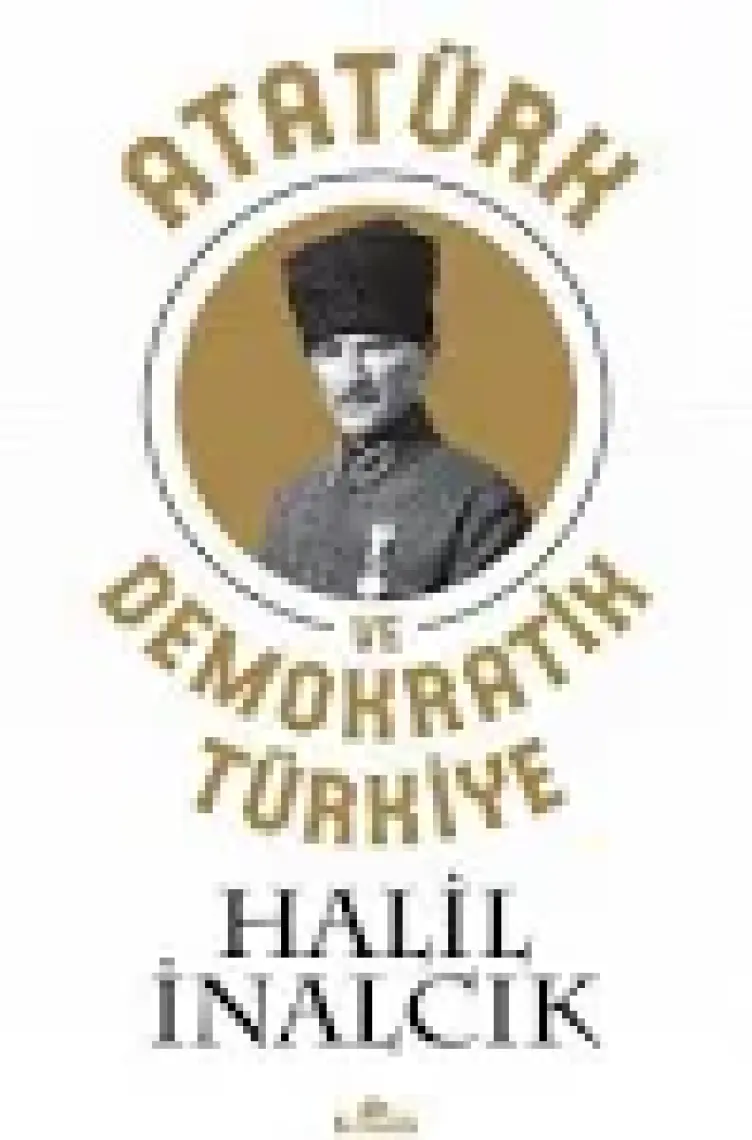 Atatürk Ve Demokratik Türkiye - Halil İnalcık