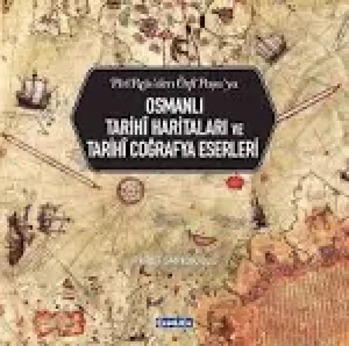 Osmanlı Tarihi Haritaları Ve Tarihi Coğrafya Eserleri