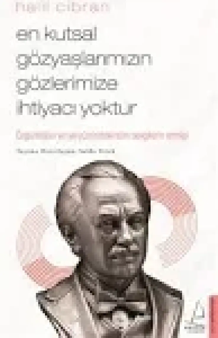 En Kutsal Gözyaşlarımızın Gözlerimize İhtiyacı Yoktur - Halil Cibran