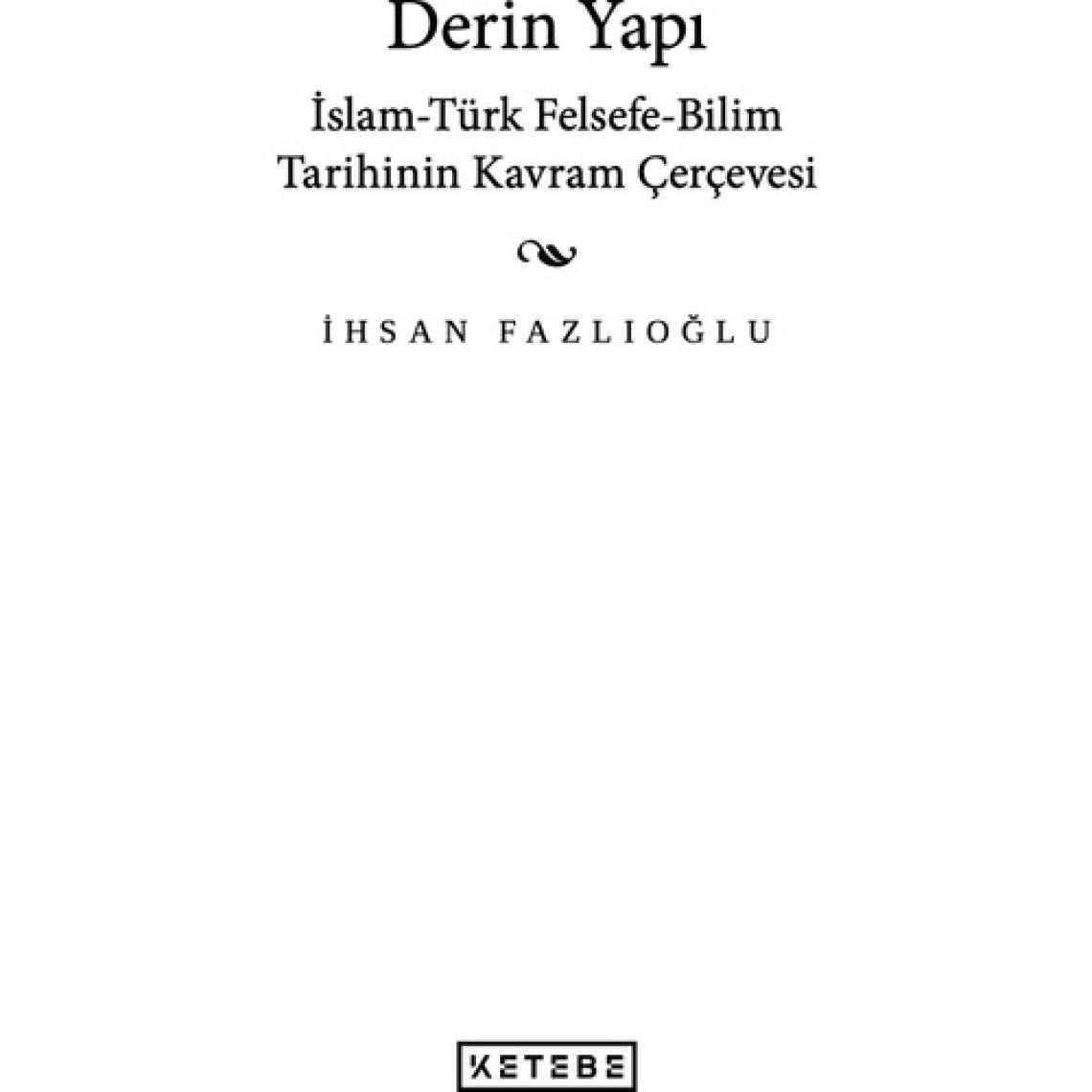 Derin Yapı - İslam-Türk Felsefe-Bilim Tarihinin Kavram Çerçevesi - İhsan Fazlıoğlu