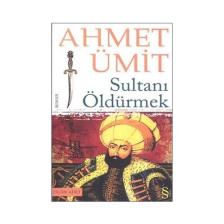 Sultanı Öldürmek - Ahmet Ümit