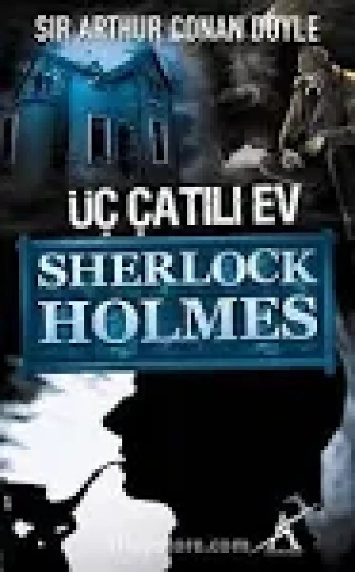 Sherlock Holmes : Üç Çatılı Ev - Sir Arthur Conan Doyle