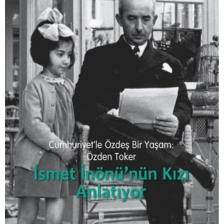 Cumhuriyet'lee Özdeş Bir Yaşam:Özden Toker - İsmet İn.Kızı Anla