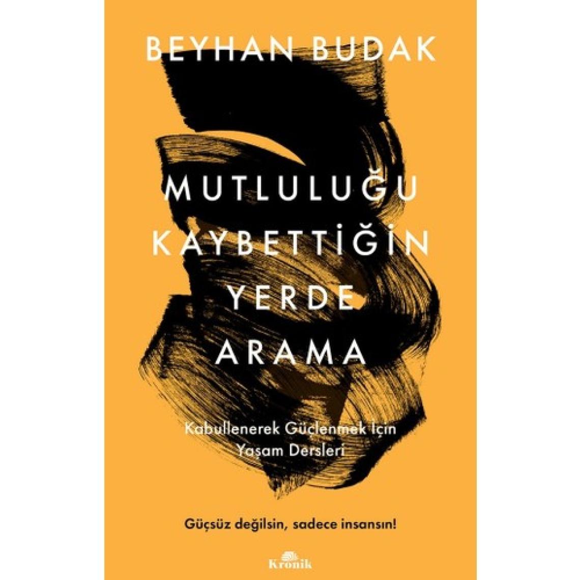 Mutluluğu Kaybettiğin Yerde Arama / Kabullenerek Güçlenmek İçin Yaşam Dersleri (İmzalı)  -  Beyhan Budak
