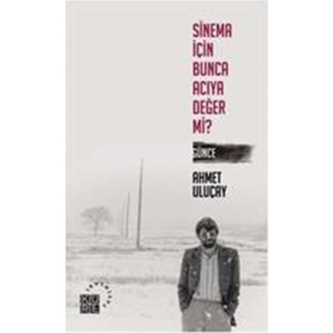 Sinema İçin Bunca Acıya Değer Mi? Günce - Ahmet Uluçay