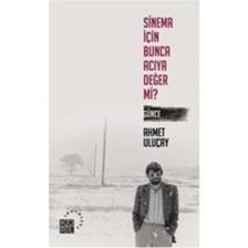 Sinema İçin Bunca Acıya Değer Mi? Günce - Ahmet Uluçay