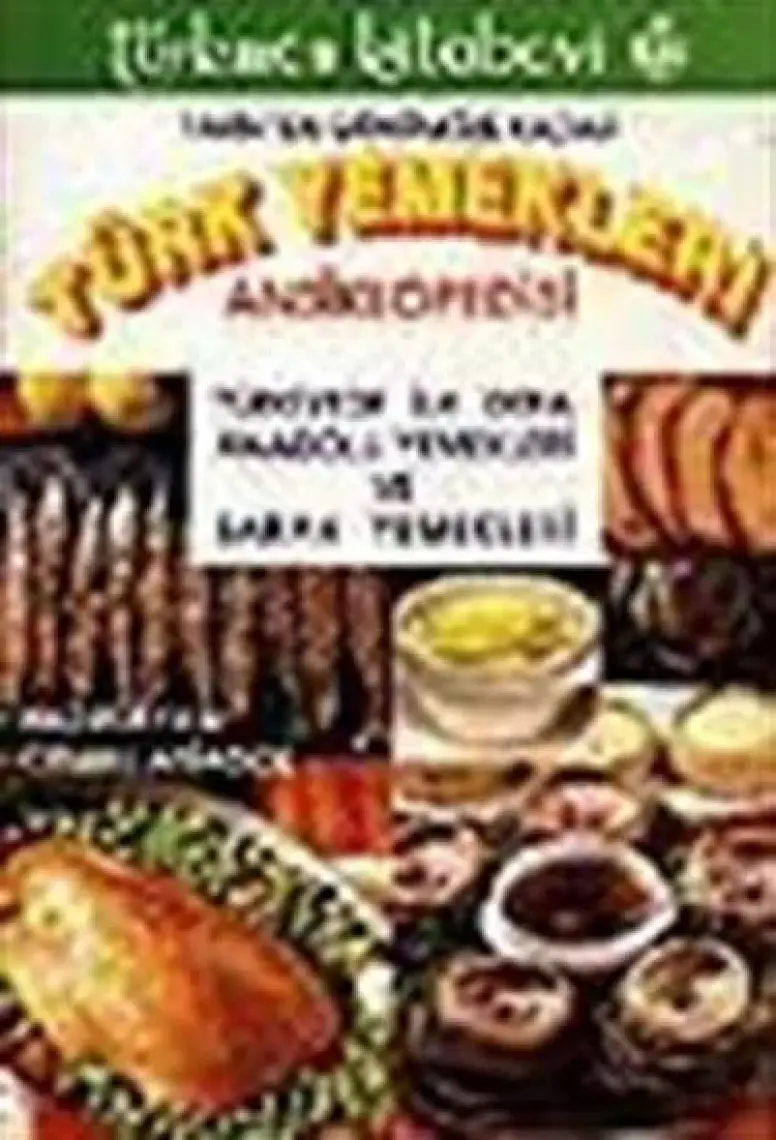 Tarihten Günümüze Kadar Türk Yemekleri Ansiklopedisi Türkiye'de İlk Defa Anadolu Yemekleri Ve Saray Yemekleri