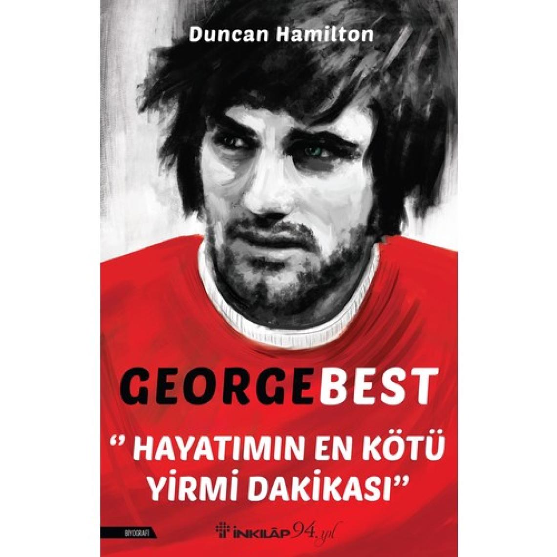 George Best: Hayatımın En Kötü Yirmi Dakikası - Duncan Hamilton