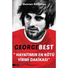 George Best: Hayatımın En Kötü Yirmi Dakikası - Duncan Hamilton