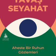 Yavaş Seyahat - Aheste Bir Ruhun Gözlemleri