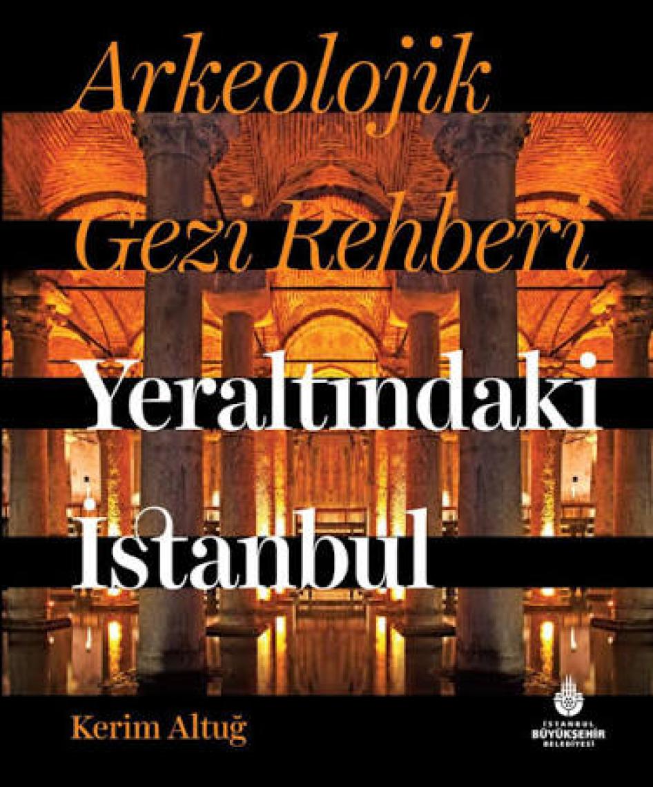 Arkeolojik Gezi Rehberi Yeraltındaki Istanbul - Kerim Altuğ