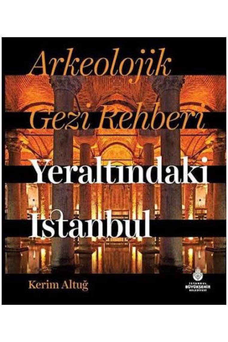 Arkeolojik Gezi Rehberi Yeraltındaki Istanbul - Kerim Altuğ