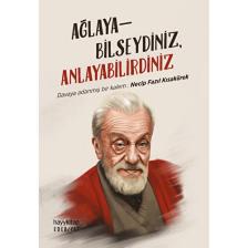 Ağlayabilseydiniz Anlayabilirdiniz  - Necip Fazıl Kısakürek