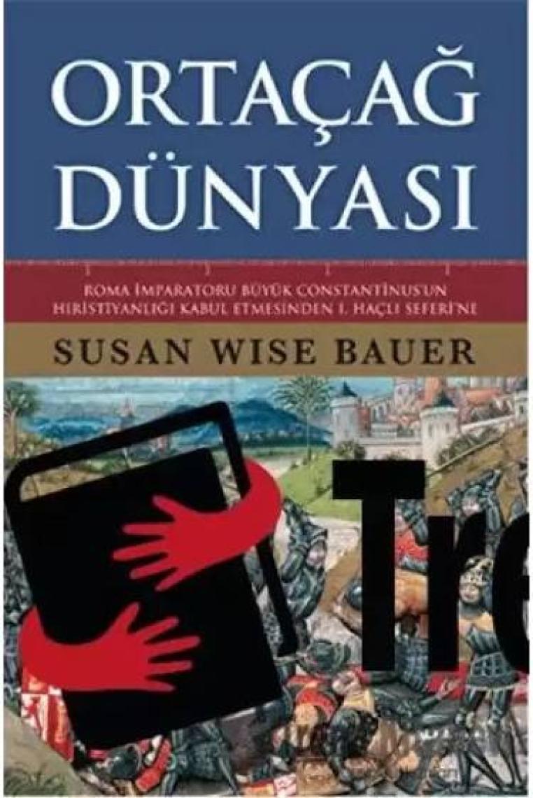 Ortaçağ Dünyası - Roma İmparatoru Büyük Constantinus’un Hıristiyanlığı Kabul Etmesinden 1. Haçlı Seferi'ne (Ciltli) - Susan Wise Bauer