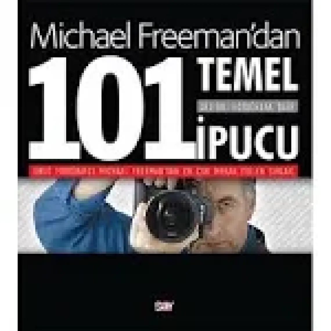 Dijital Fotoğrafa Dair 101 Temel İpucu - Michael Freeman