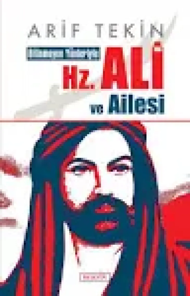 Bilinmeyen Yönleriyle Hz. Ali ve Ailesi - Arif Tekin