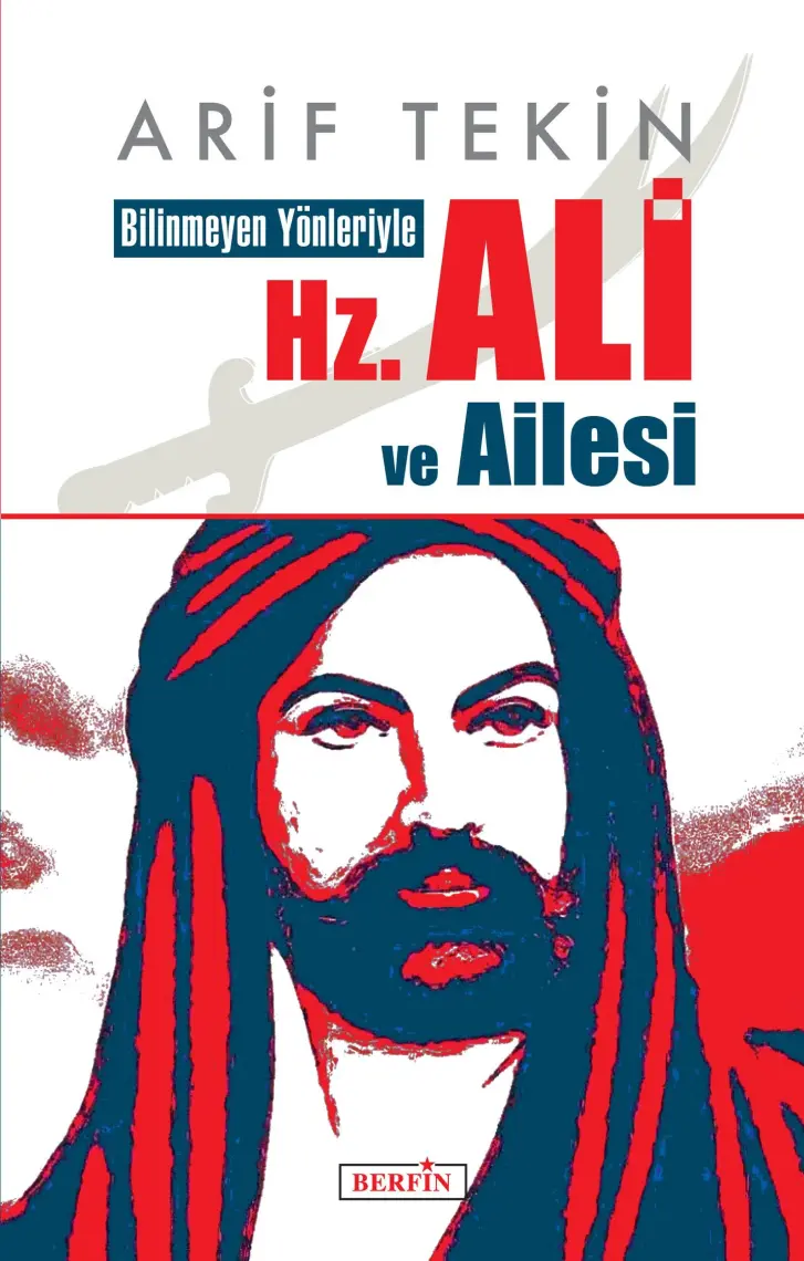 Bilinmeyen Yönleriyle Hz. Ali ve Ailesi - Arif Tekin