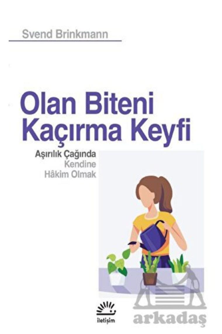 Olan Biteni Kaçırma Keyfi: Aşırılık Çağında Kendine Hâkim Olmak - Svend Brinkmann