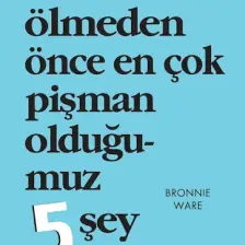 Ölmeden Önce En Çok Pişman Olduğumuz 5 Şey - Bronnie Ware