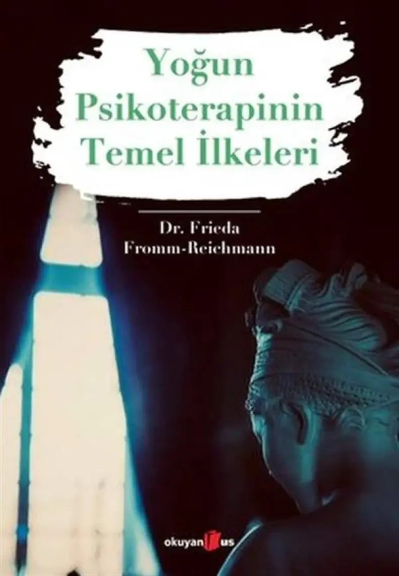 Yoğun Psikoterapinin Temel İlkeleri - Frieda Fromm - Reichmann
