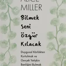 Bilmek Seni Özgür Kılacak - Alice Miller