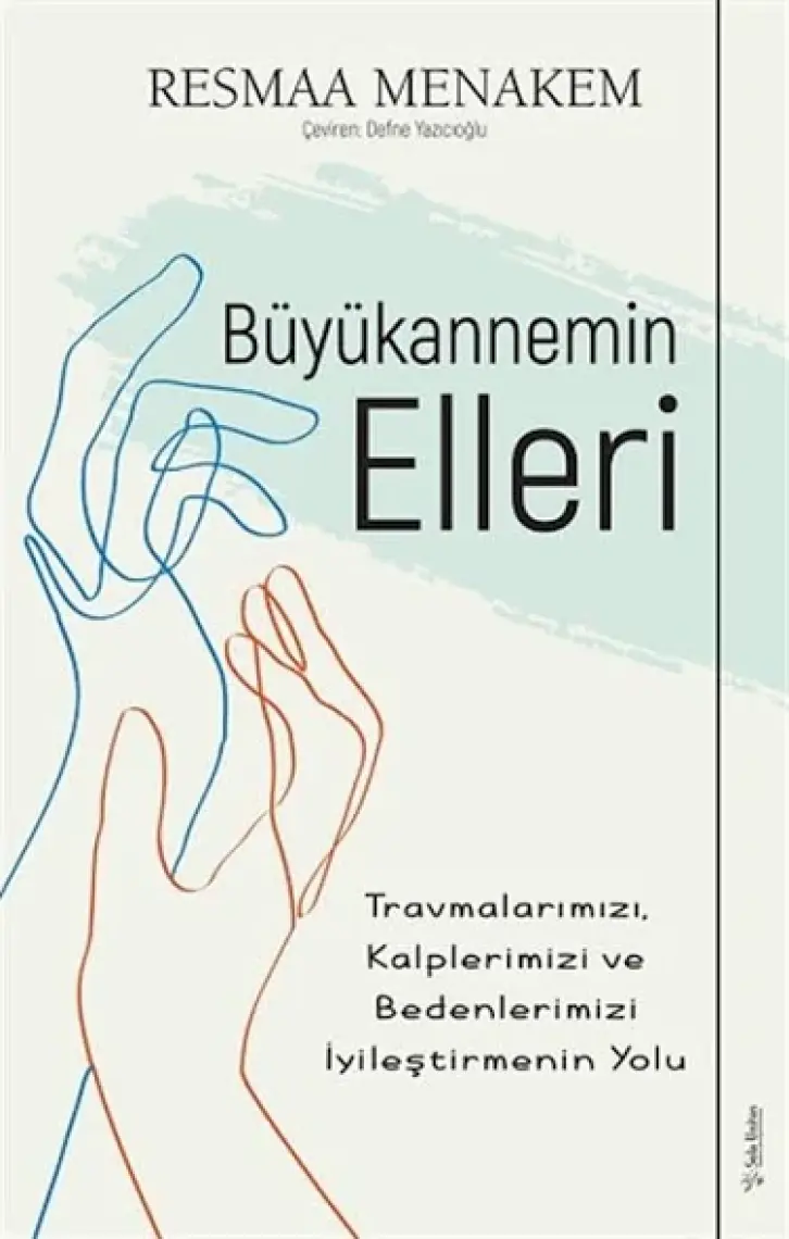 Büyükannemin Elleri: Travmalarımızı Kalplerimizi ve Bedenlerimizi İyileştirmenin Yolu - Resmaa Menakem