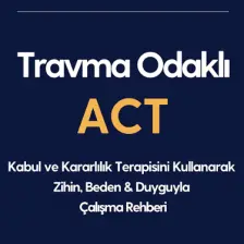 Travma Odaklı ACT Kabul ve Kararlılık Terapisini Kullanarak Zihin, Beden & Duyguyla Çalışma Rehberi - Russ Harris