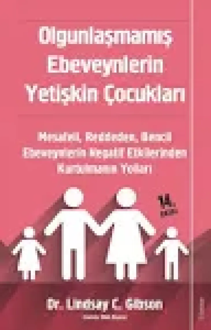 Olgunlaşmamış Ebeveynlerin Yetişkin Çocukları - Lindsay C.Gibson