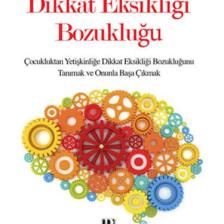 Dikkat Eksikliği Bozukluğu :Çocukluktan Yetişkinliğe Dikkat Eksikliği Bozukluğunu Tanımak Ve Onun